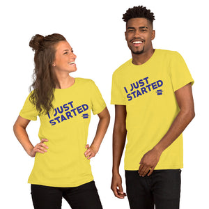 I JUST STARTED Unisex T-Shirt